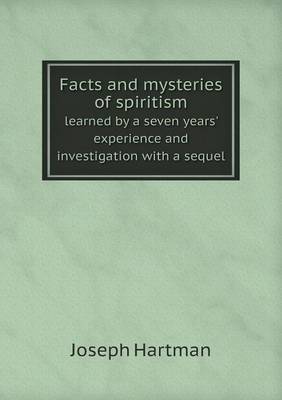 Book cover for Facts and mysteries of spiritism learned by a seven years' experience and investigation with a sequel