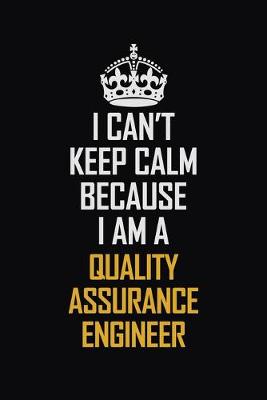 Book cover for I Can't Keep Calm Because I Am A Quality Assurance Engineer