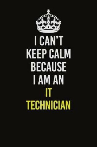 Cover of I Can't Keep Calm Because I Am An IT Technician