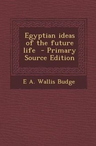 Cover of Egyptian Ideas of the Future Life - Primary Source Edition