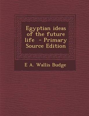 Book cover for Egyptian Ideas of the Future Life - Primary Source Edition