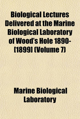 Book cover for Biological Lectures Delivered at the Marine Biological Laboratory of Wood's Hole 1890-[1899] (Volume 7)