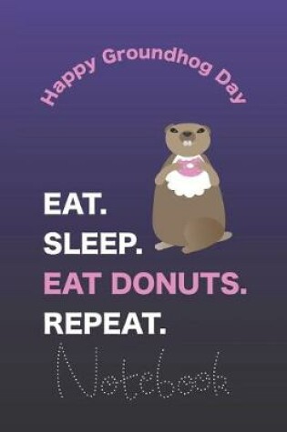 Cover of Groundhogs Eat Sleep Eat Donuts Repeat Notebook