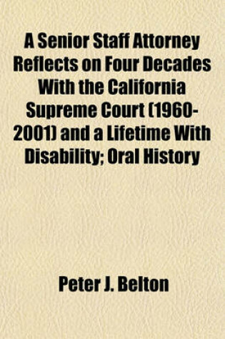 Cover of A Senior Staff Attorney Reflects on Four Decades with the California Supreme Court (1960-2001) and a Lifetime with Disability; Oral History