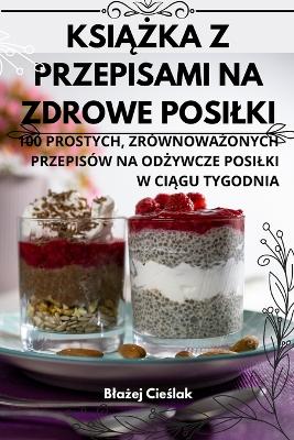 Cover of KsiĄŻka Z Przepisami Na Zdrowe Posilki