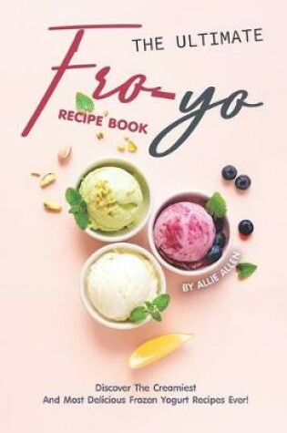 Cover of The Ultimate Fro-Yo Recipe Book