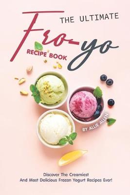 Book cover for The Ultimate Fro-Yo Recipe Book