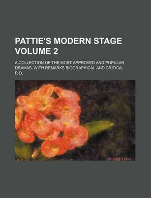 Book cover for Pattie's Modern Stage Volume 2; A Collection of the Most Approved and Popular Dramas. with Remarks Biographical and Critical