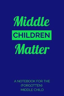 Book cover for Middle Children Matter A Notebook For The (Forgotten) Middle Child