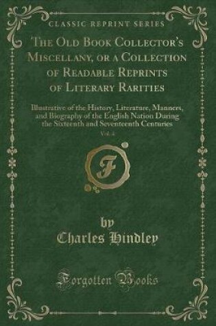 Cover of The Old Book Collector's Miscellany, or a Collection of Readable Reprints of Literary Rarities, Vol. 4