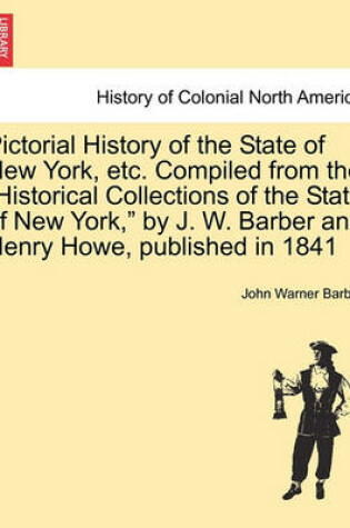 Cover of Pictorial History of the State of New York, Etc. Compiled from the Historical Collections of the State of New York, by J. W. Barber and Henry Howe, Published in 1841