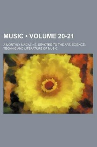 Cover of Music (Volume 20-21); A Monthly Magazine, Devoted to the Art, Science, Technic and Literature of Music