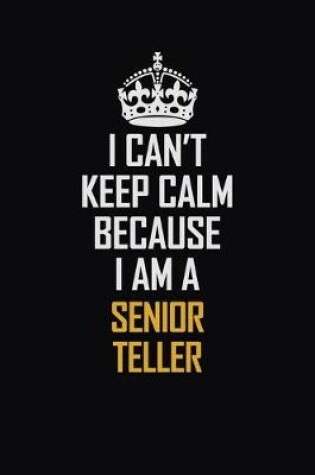 Cover of I Can't Keep Calm Because I Am A Senior Teller