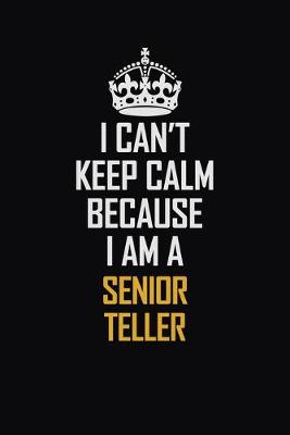 Book cover for I Can't Keep Calm Because I Am A Senior Teller