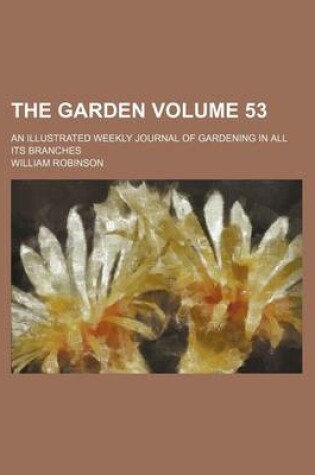 Cover of The Garden Volume 53; An Illustrated Weekly Journal of Gardening in All Its Branches