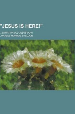 Cover of Jesus Is Here!; ... (What Would Jesus Do?)