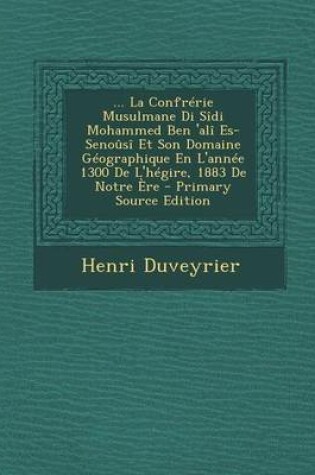 Cover of ... La Confrerie Musulmane Di Sidi Mohammed Ben 'Ali Es-Senousi Et Son Domaine Geographique En L'Annee 1300 de L'Hegire, 1883 de Notre Ere