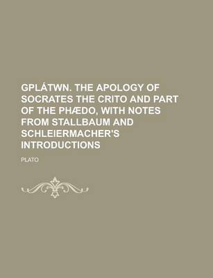 Book cover for Gplatwn. the Apology of Socrates the Crito and Part of the Phaedo, with Notes from Stallbaum and Schleiermacher's Introductions