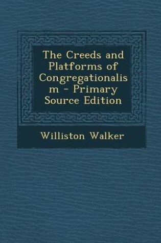 Cover of The Creeds and Platforms of Congregationalism