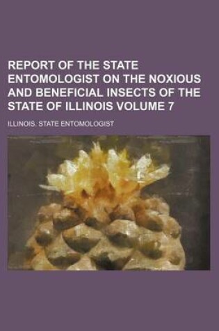 Cover of Report of the State Entomologist on the Noxious and Beneficial Insects of the State of Illinois Volume 7