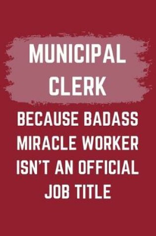 Cover of Municipal Clerk Because Badass Miracle Worker Isn't An Official Job Title