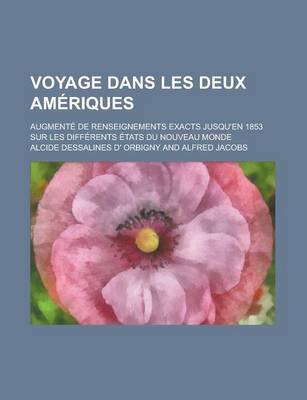 Book cover for Voyage Dans Les Deux Ameriques; Augmente de Renseignements Exacts Jusqu'en 1853 Sur Les Differents Etats Du Nouveau Monde