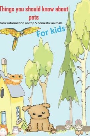 Cover of Things you should know about pets Basic informationfor for kids