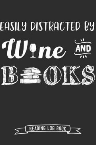Cover of Easily Distracted by Wine and Books Reading Log Book