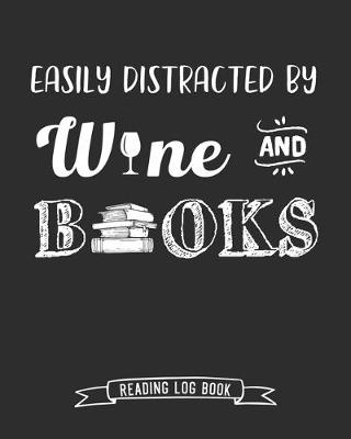 Book cover for Easily Distracted by Wine and Books Reading Log Book