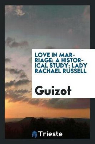 Cover of Love in Marriage; A Historical Study; Lady Rachael Russell