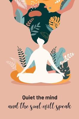 Cover of Quiet the Mind and the Soul will Speak Yoga, Meditation & Mindfulness Writing Journal