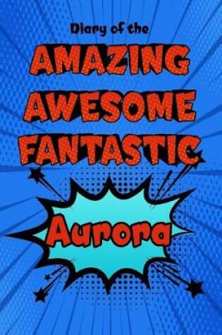 Cover of Diary of the Amazing Awesome Fantastic Aurora