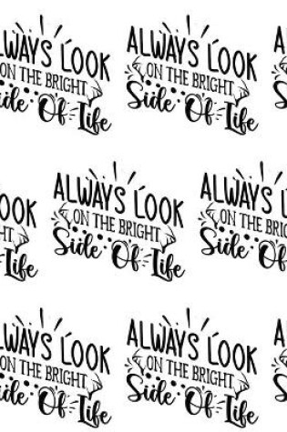 Cover of Always Look on the Bright Side of Life Composition Notebook - Large Ruled Notebook - 8.5x11 Lined Notebook (Softcover Journal / Notebook / Diary)