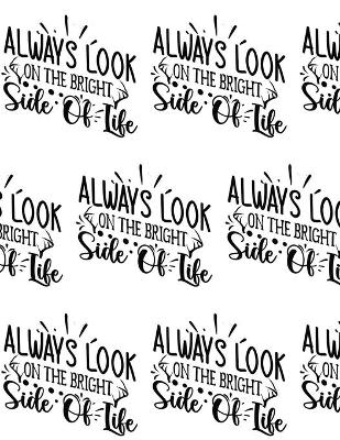 Book cover for Always Look on the Bright Side of Life Composition Notebook - Large Ruled Notebook - 8.5x11 Lined Notebook (Softcover Journal / Notebook / Diary)