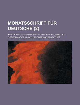 Book cover for Monatsschrift Fur Deutsche; Zur Veredlung Der Kenntnisse, Zur Bildung Des Gesechmacks, Und Zu Froher Unterhaltung (2 )