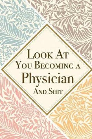 Cover of Look At You Becoming a Physician And Shit