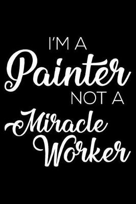 Book cover for I'm a Painter Not a Miracle Worker