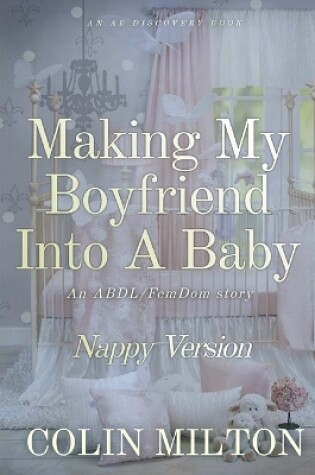 Cover of Making My Boyfriend Into A Baby (Nappy Version)