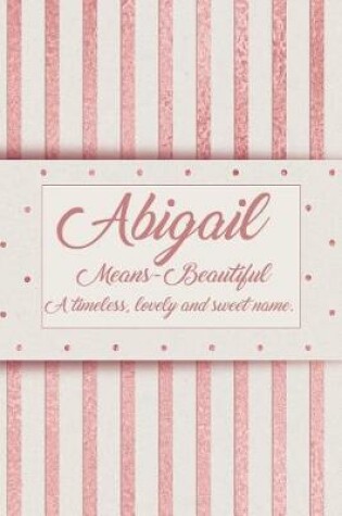 Cover of Abigail, Means - Beautiful, a Timeless, Lovely and Sweet Name.