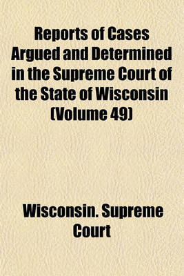 Book cover for Reports of Cases Argued and Determined in the Supreme Court of the State of Wisconsin Volume 49