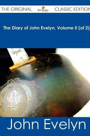 Cover of The Diary of John Evelyn, Volume II (of 2) - The Original Classic Edition