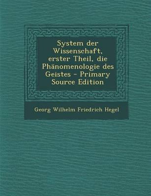 Book cover for System Der Wissenschaft, Erster Theil, Die Phanomenologie Des Geistes - Primary Source Edition