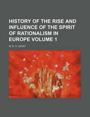 Book cover for History of the Rise and Influence of the Spirit of Rationalism in Europe Volume 1