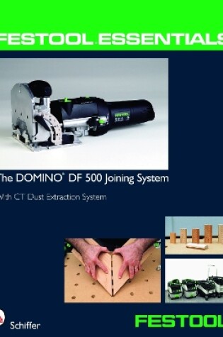 Cover of Festool Essentials: DOMINO DF 500 Joining System: With CT Dust Extraction System