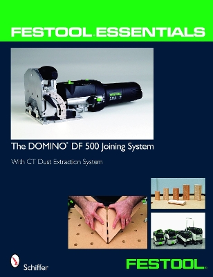 Book cover for Festool Essentials: DOMINO DF 500 Joining System: With CT Dust Extraction System