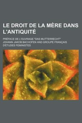 Cover of Le Droit de La Mere Dans L'Antiquite; Preface de L'Ouvrage Das Mutterrecht