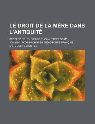 Book cover for Le Droit de La Mere Dans L'Antiquite; Preface de L'Ouvrage Das Mutterrecht