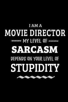 Book cover for Movie Director - My Level of Sarcasm Depends On Your Level of Stupidity