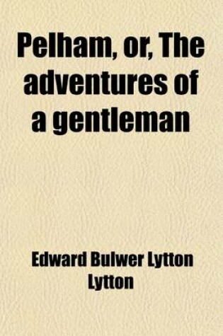 Cover of Pelham, Or, the Adventures of a Gentleman (Volume 1)