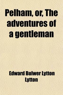 Book cover for Pelham, Or, the Adventures of a Gentleman (Volume 1)